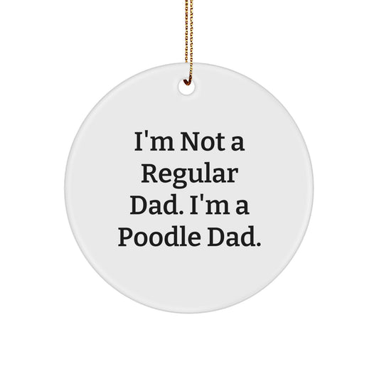 Funny Poodle Dog Gifts from Dad, Unique Circle Ornaments for Christmas, I'm Not A Regular Dad. I'm A Poodle Dad. Men Family - Image 1