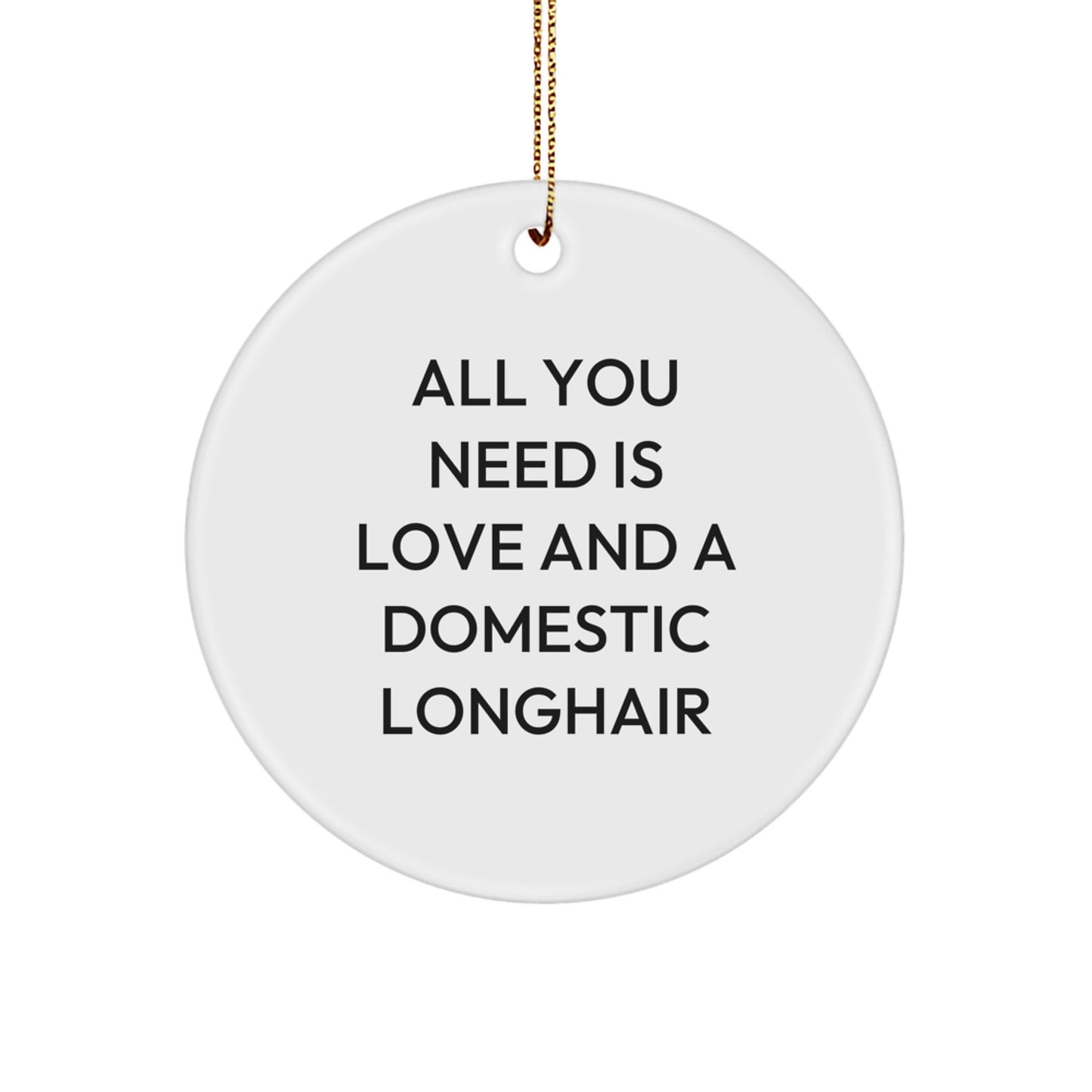 Gifts for Domestic Longhair Cat Lovers, Circle Ornament - All You Need Is Love And A Domestic Longhair, Funny Christmas Decoration - Image 1