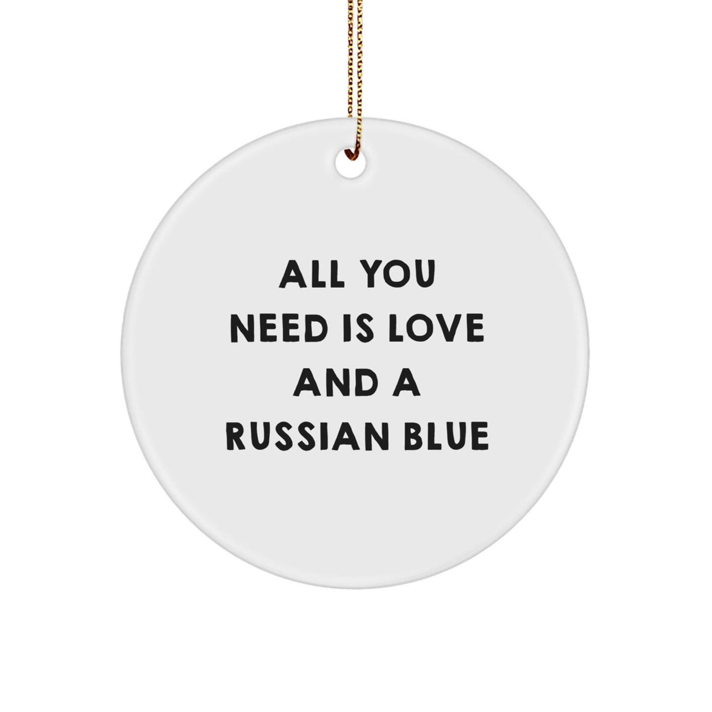Russian Blue Cat Gifts from Men - Circle Ornament with 'All You Need Is Love And A Russian Blue' Funny Quote for Christmas Unique Gifts for Russian Blue Cat Lovers - Image 1