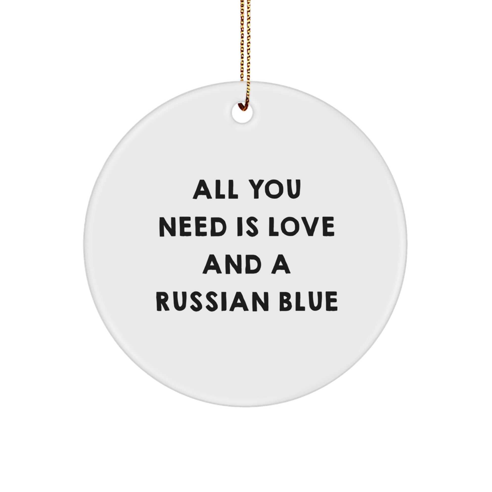 Russian Blue Cat Gifts from Men - Circle Ornament with 'All You Need Is Love And A Russian Blue' Funny Quote for Christmas Unique Gifts for Russian Blue Cat Lovers - Image 1
