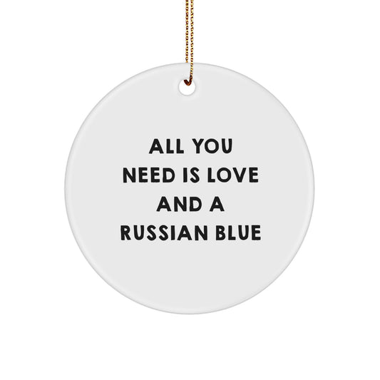 Russian Blue Cat Gifts from Men - Circle Ornament with 'All You Need Is Love And A Russian Blue' Funny Quote for Christmas Unique Gifts for Russian Blue Cat Lovers - Image 1