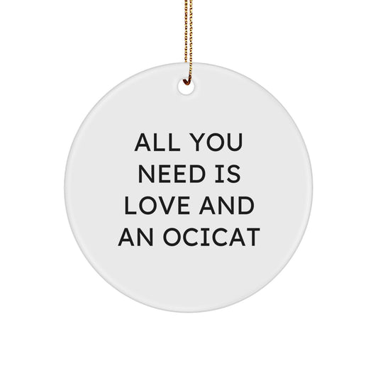 Ocicat Gifts, Funny Christmas Circle Ornament, 'All You Need Is Love And An Ocicat' Quote, Unique Presents from Friends to Family - Image 1