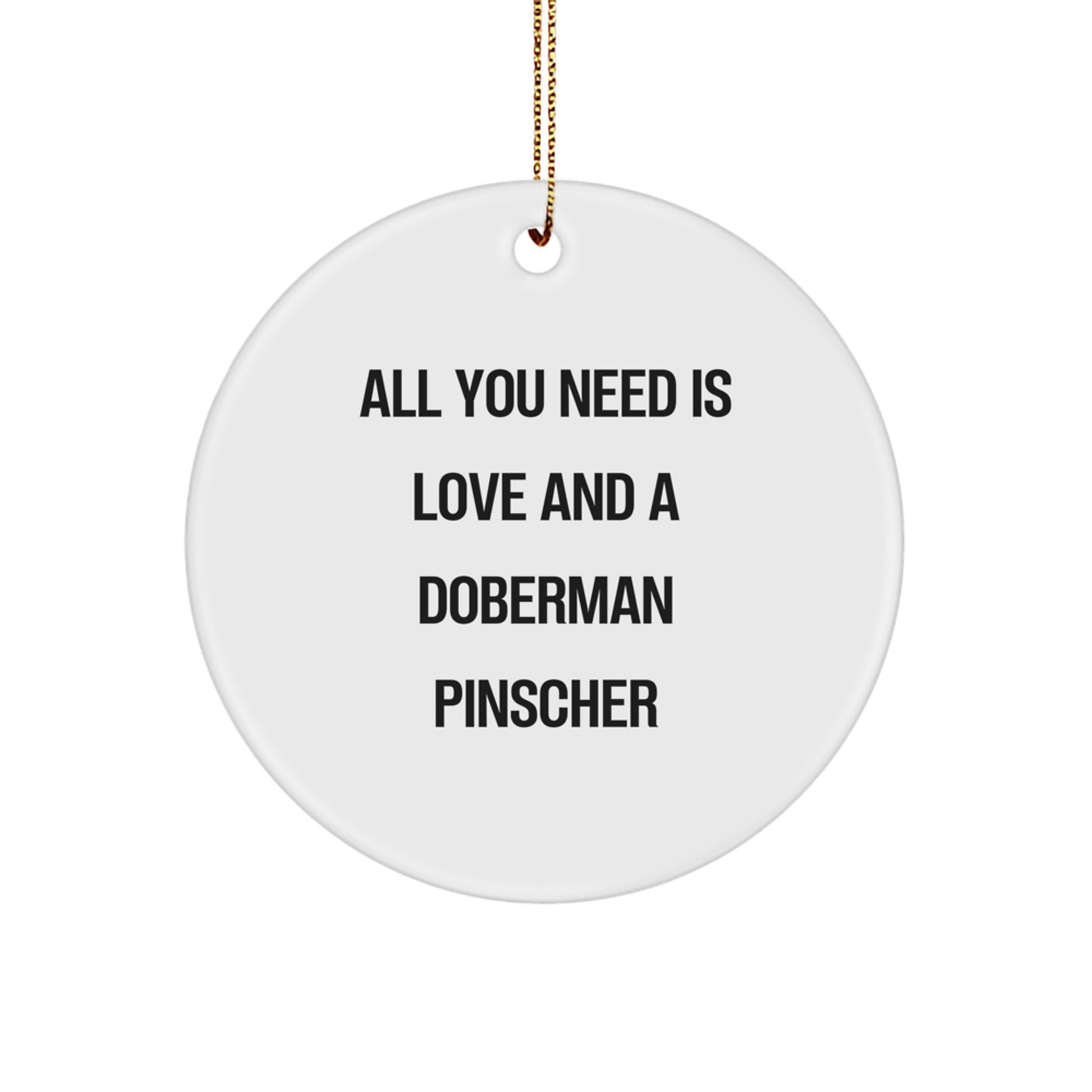 Doberman Pinscher Dog Christmas Unique Gifts, 'All You Need Is Love And A Doberman Pinscher' Funny Circle Ornament for Friends, Family, Coworkers, Men, Women - Image 1