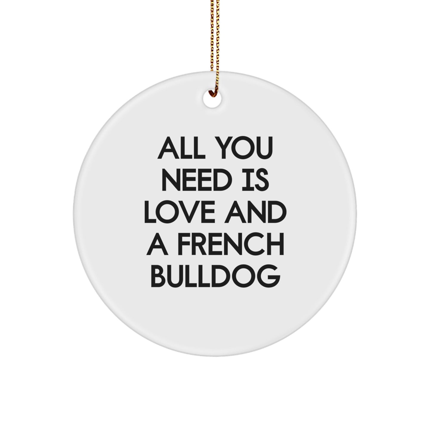 French Bulldog Circle Christmas Ornament Gift for Him All You Need Is - Image 1
