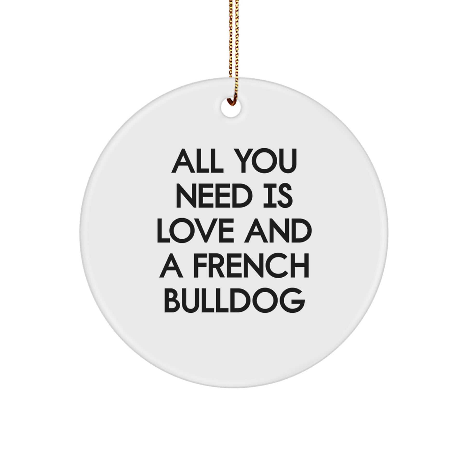 French Bulldog Circle Christmas Ornament Gift for Him All You Need Is - Image 1