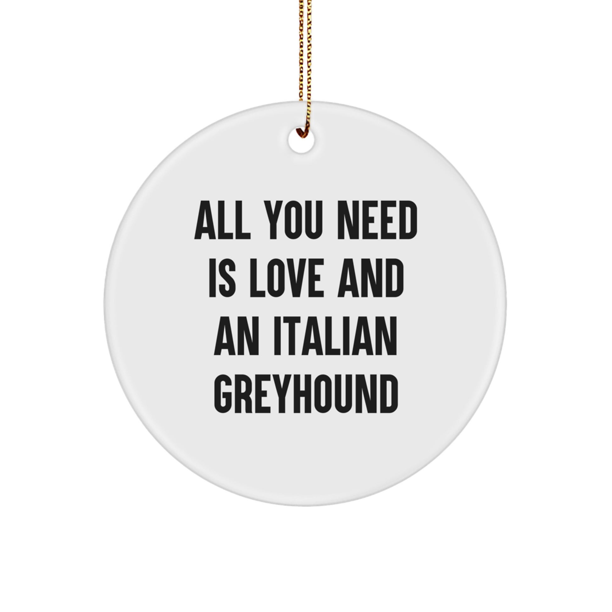 Funny Italian Greyhound Dog Circle Ornament Gifts from Friends and Family for Christmas Unique Decorations, 'All You Need Is Love And An Italian Greyhound' Quote - Image 1