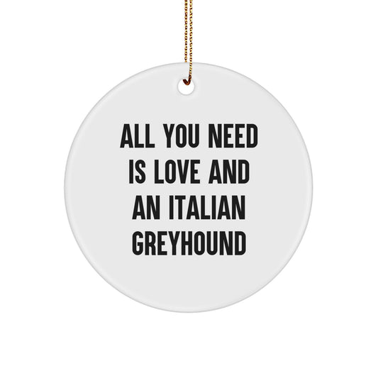 Funny Italian Greyhound Dog Circle Ornament Gifts from Friends and Family for Christmas Unique Decorations, 'All You Need Is Love And An Italian Greyhound' Quote - Image 1
