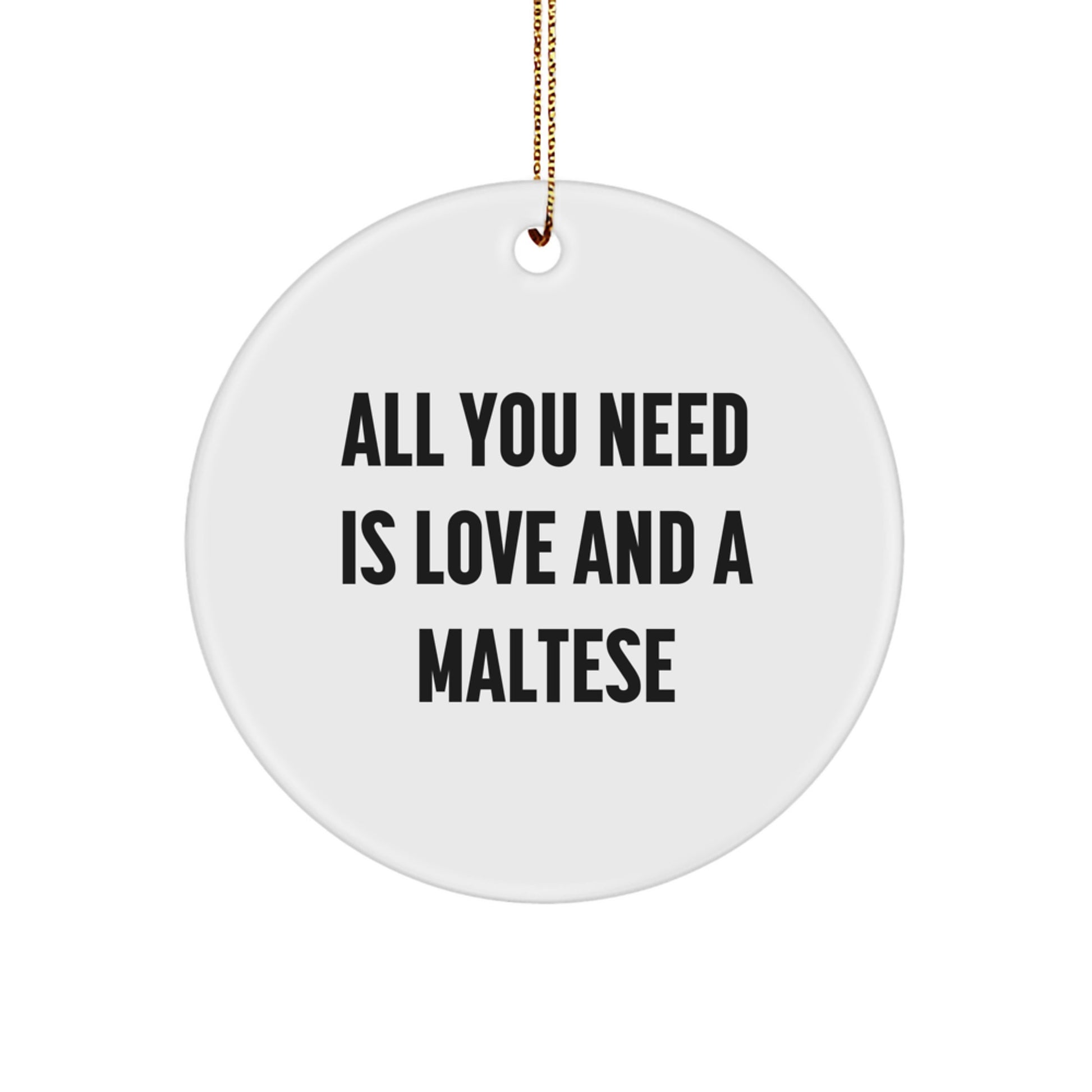 Maltese Dog Christmas Unique Gifts from Friends to Family Members - Cute Circle Ornament with All You Need Is Love And A Maltese Quote - Image 1