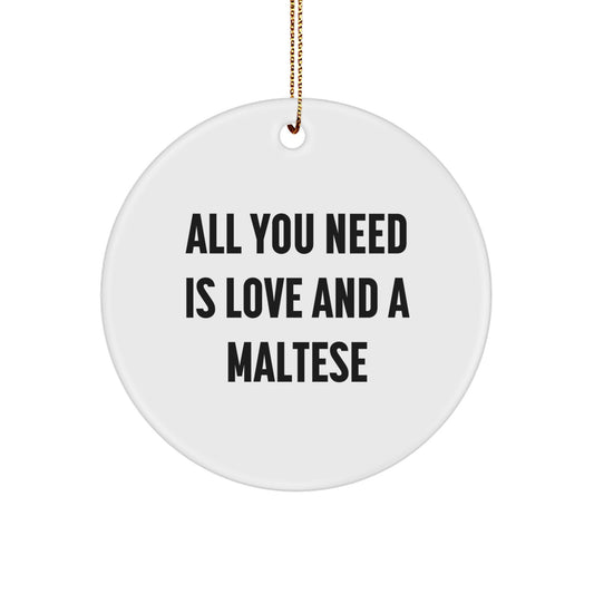 Maltese Dog Christmas Unique Gifts from Friends to Family Members - Cute Circle Ornament with All You Need Is Love And A Maltese Quote - Image 1