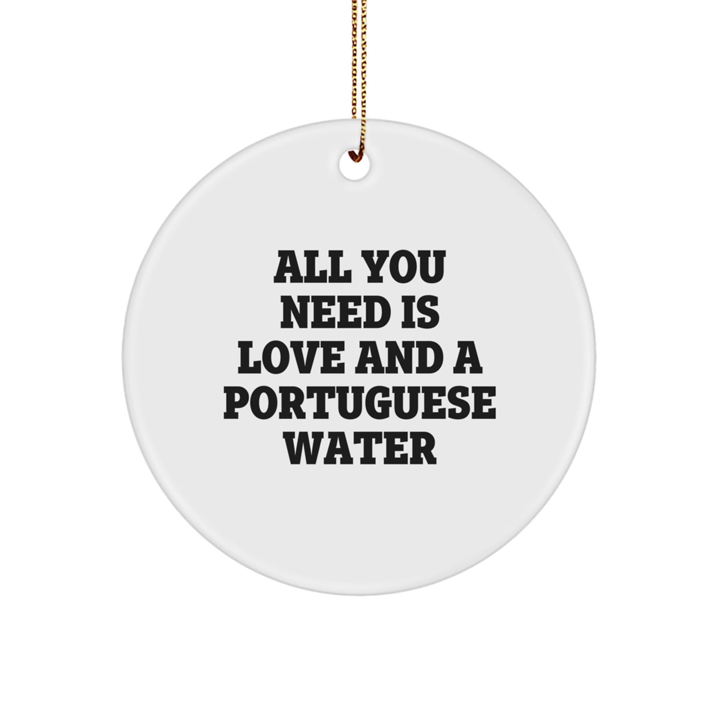 Funny Portuguese Water Dog Gifts from Men to Family Members - All You Need Is Love And A Portuguese Water - Circle Ornament for Christmas Unique Gifts - Image 1