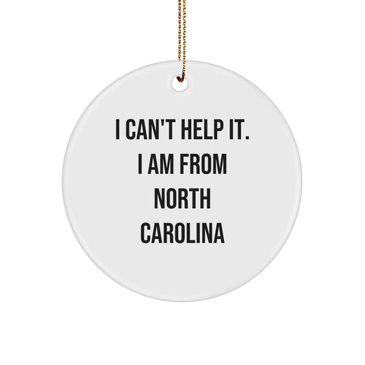 North Carolina Christmas Unique Gifts - Funny Quote Ornament for Women, North Carolina Gifts from Friends, I Can't Help It. I Am From North Carolina Circle Ornament - Image 1