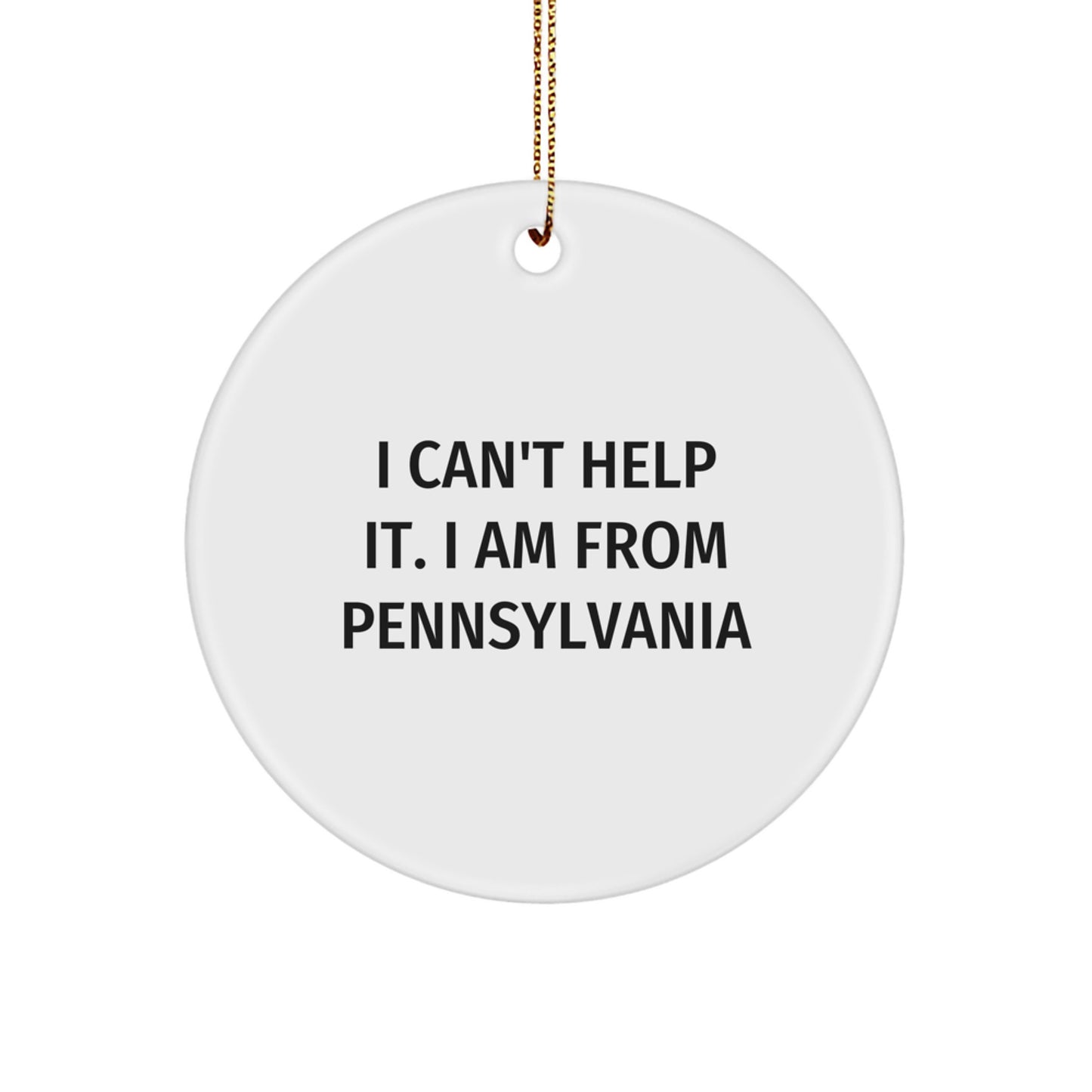 Funny Pennsylvania Circle Ornament Gifts from Family and Friends, I 'Can't Help It. I Am From Pennsylvania' Christmas Unique Gifts for Men Women - Image 1