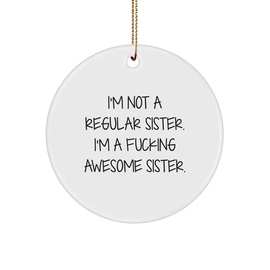 Funny Sister Gifts from Men for Sister - I'm Not A Regular Sister, Circle Ornament for Sister, Christmas Unique Gifts - Image 1