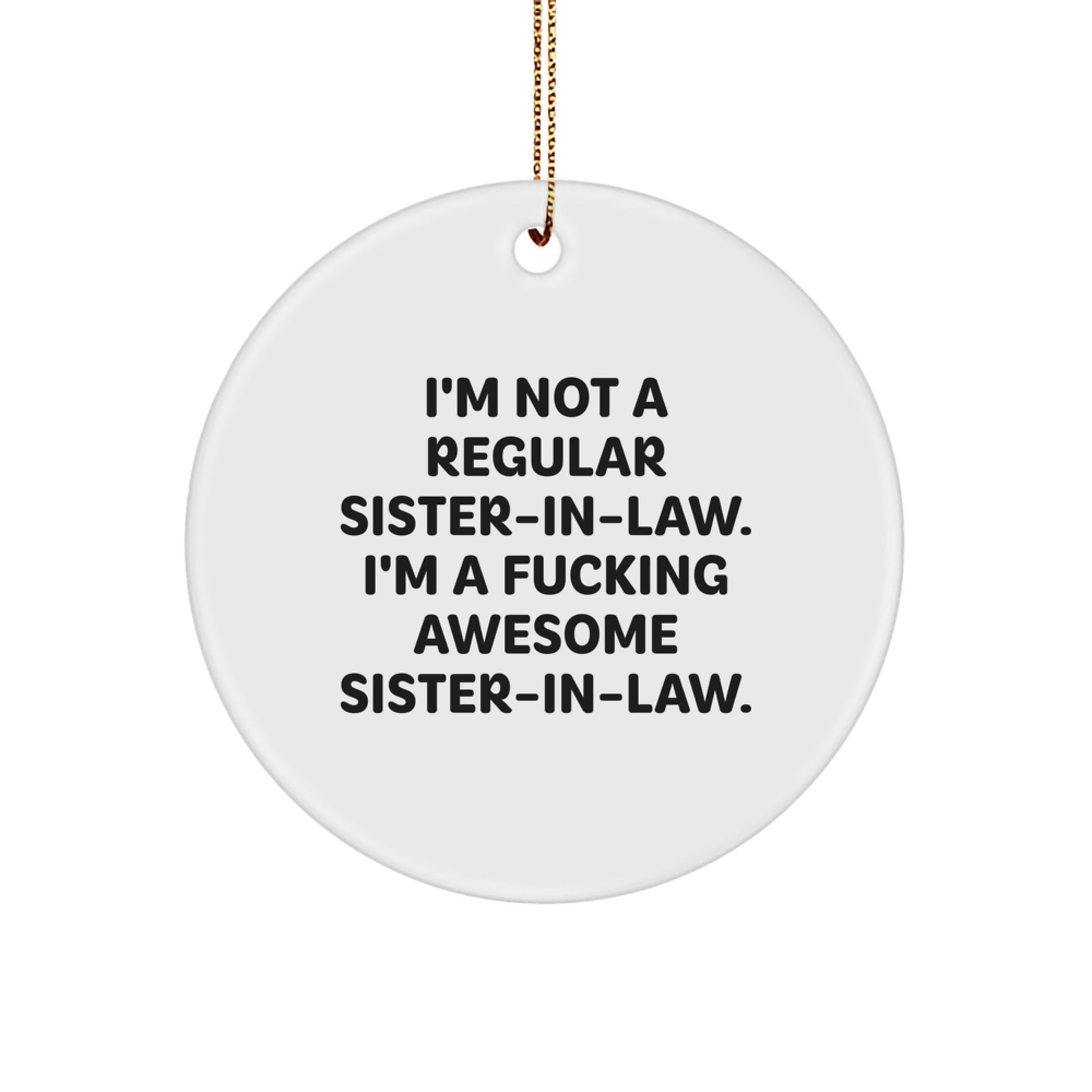 Funny Sister-in-law Gifts from Men - I'm Not A Regular Sister-in-law. I'm A F--king Awesome Sister-in-law. Christmas Unique Circle Ornament for Sister-in-law - Image 1