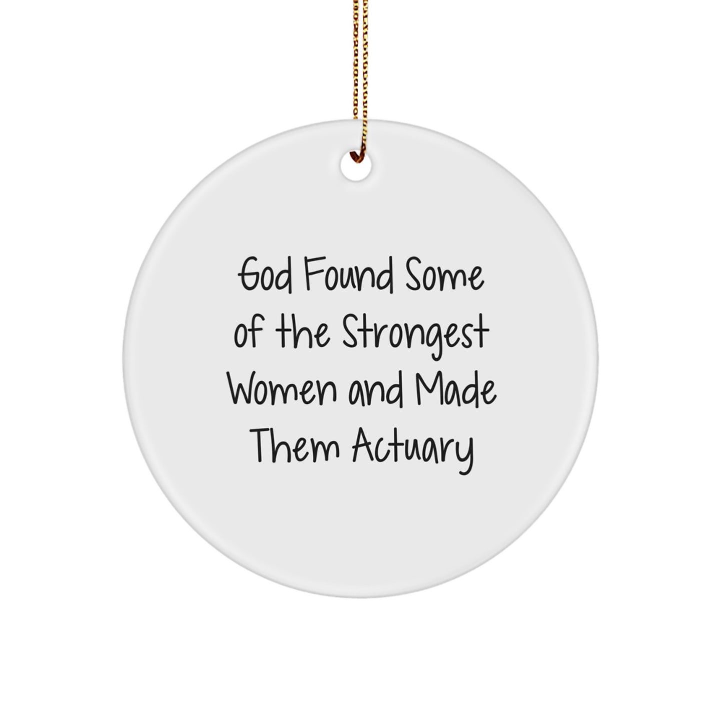 Funny Actuary Gifts for Women, 'God Found Some Of The Strongest Women And Made Them Actuary' Circle Ornament, Christmas Unique Gifts from Friends - Image 1