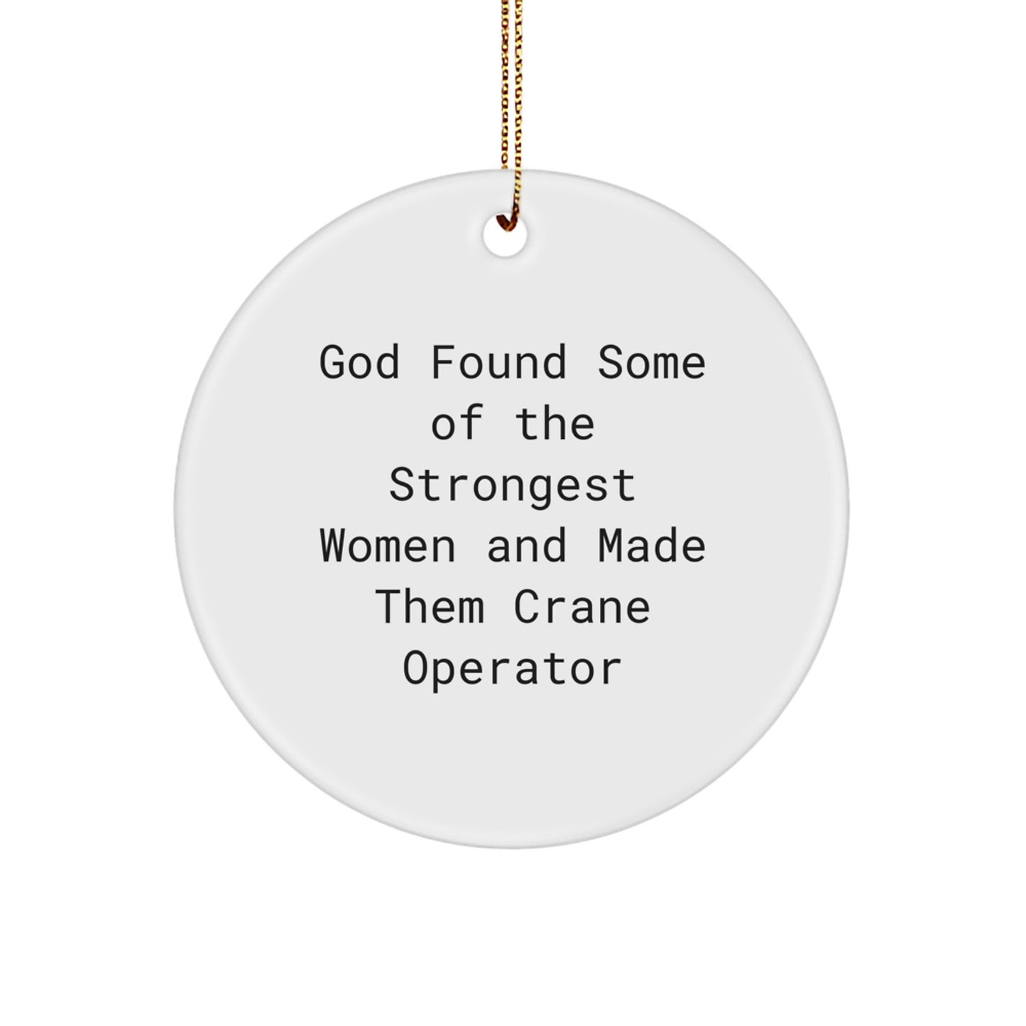 Funny Crane Operator Christmas Unique Gifts from Men for Women, 'God Found Some Of The Strongest Women And Made Them Crane Operator' Circle Ornament - Image 1