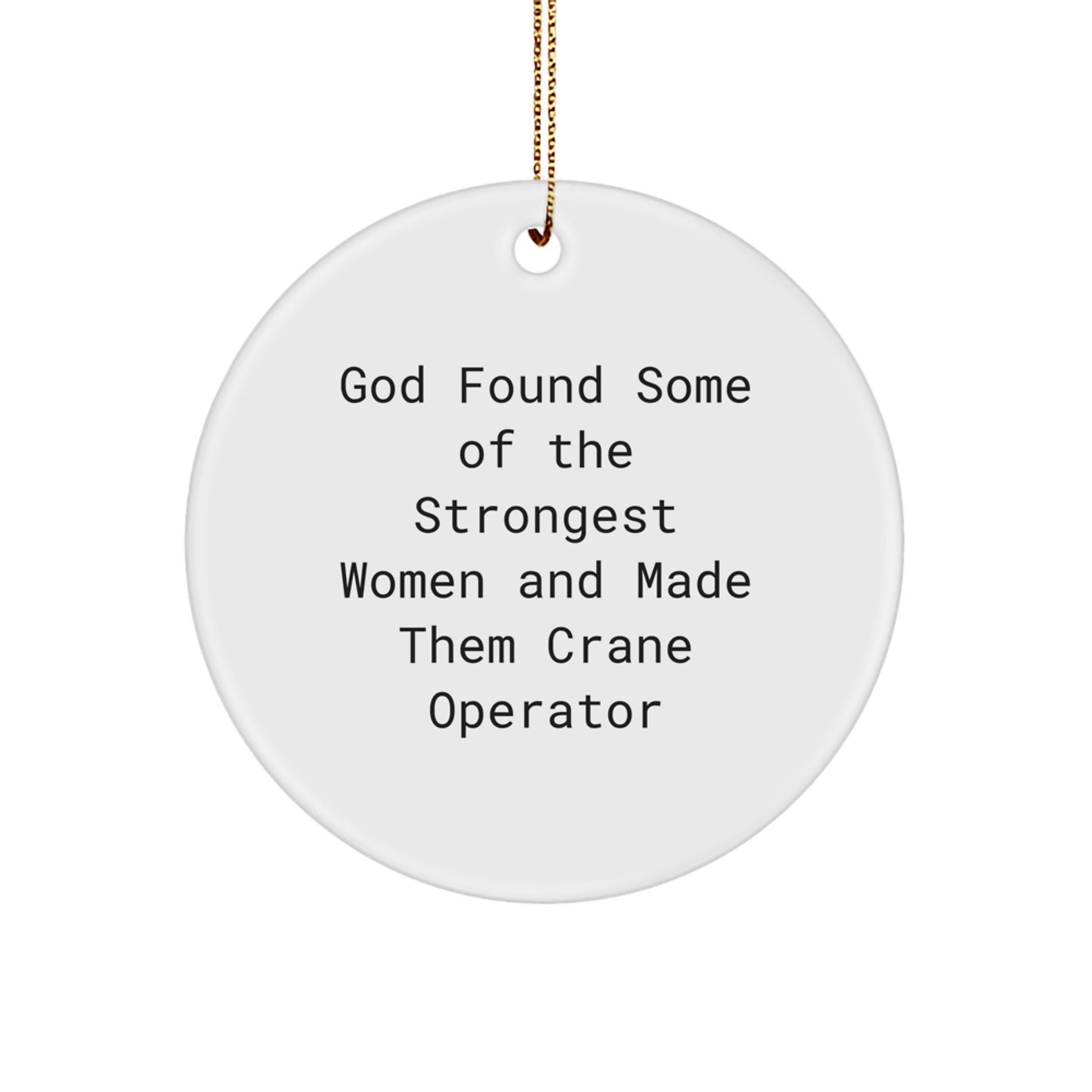 Funny Crane Operator Christmas Unique Gifts from Men for Women, 'God Found Some Of The Strongest Women And Made Them Crane Operator' Circle Ornament - Image 1