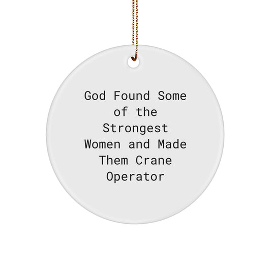 Funny Crane Operator Christmas Unique Gifts from Men for Women, 'God Found Some Of The Strongest Women And Made Them Crane Operator' Circle Ornament - Image 1