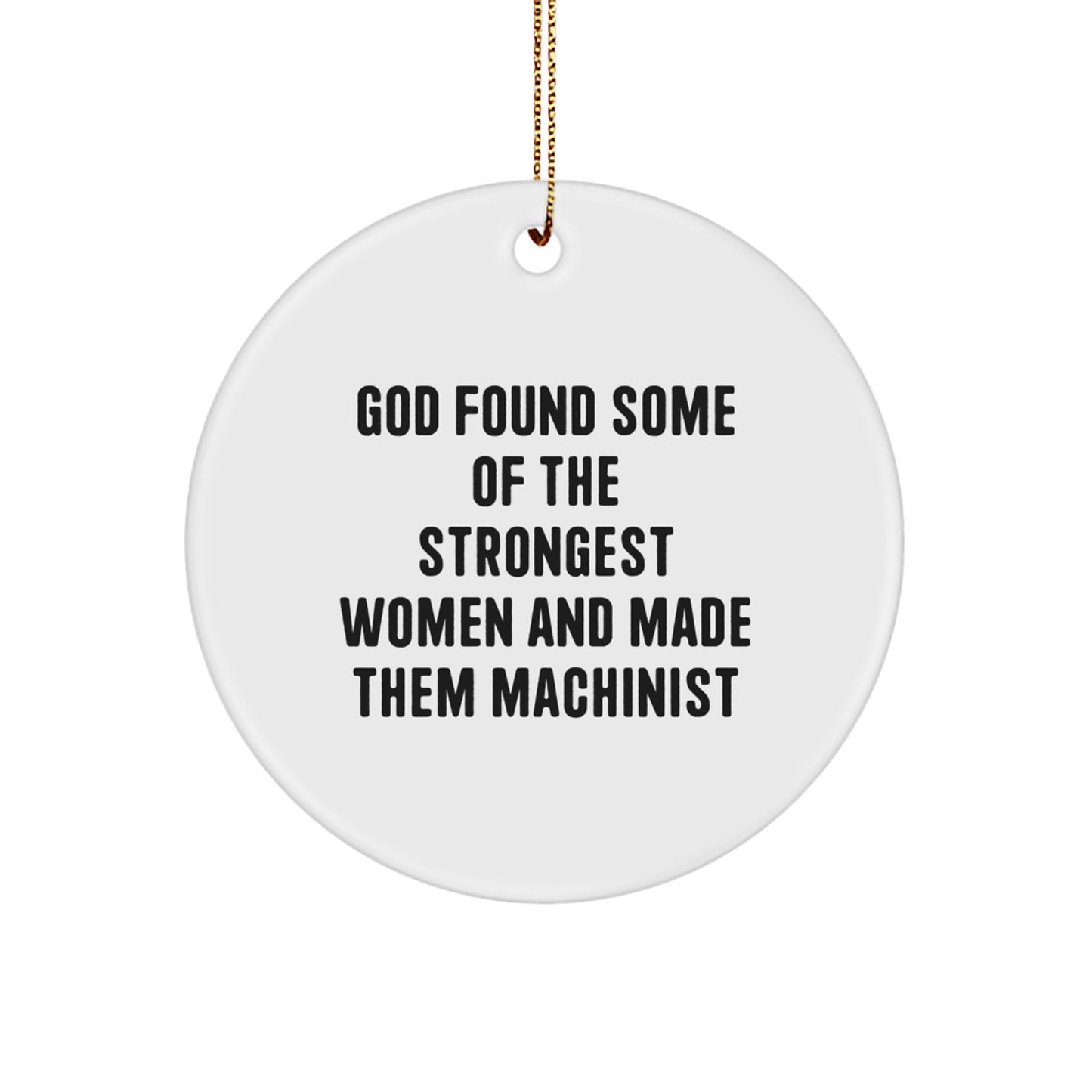 Funny Machinist Gifts from Women - God Found Some Of The Strongest Women And Made Them Machinist Circle Ornament for Machinist - Image 1