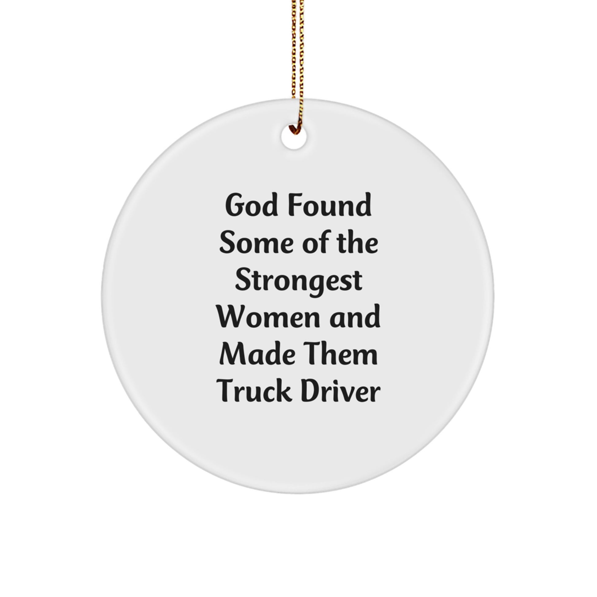 Funny Truck Driver Gifts from Friends for Christmas Circle Ornament, 'God Found Some Of The Strongest Women And Made Them Truck Driver' - Image 1