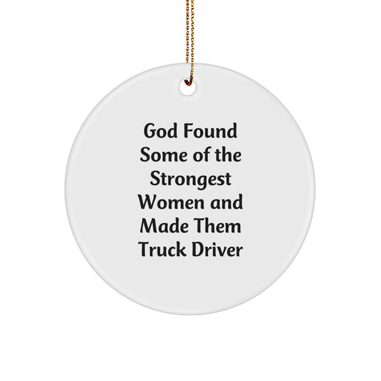Funny Truck Driver Gifts from Friends for Christmas Circle Ornament, 'God Found Some Of The Strongest Women And Made Them Truck Driver' - Image 1