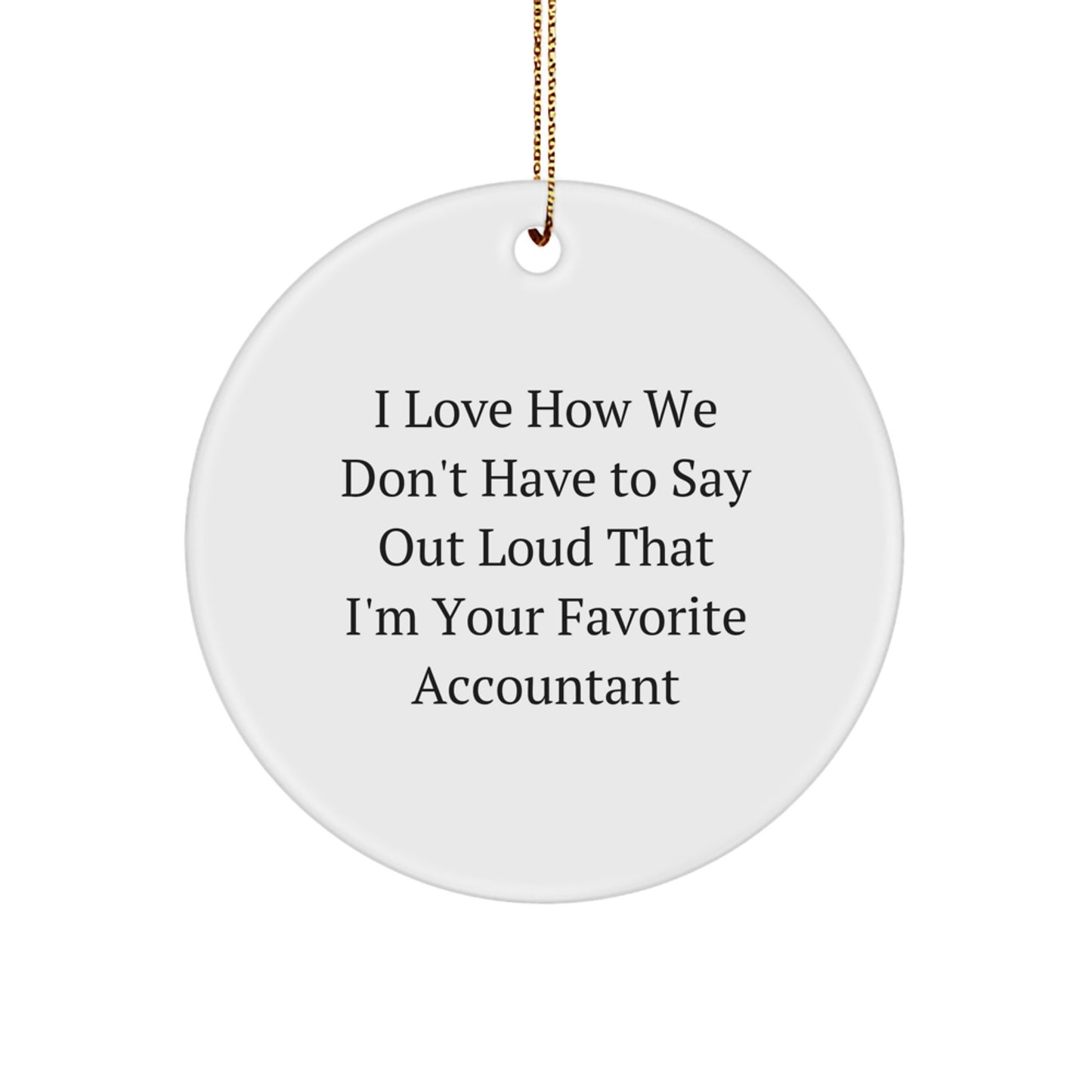 Funny Accountant Gifts for Men, Women, Friends, Family, and Coworkers - I Love How We Don't Have To Say Out Loud That I'm Your Favorite Accountant Christmas Ornament - Circle Ornament - Image 1