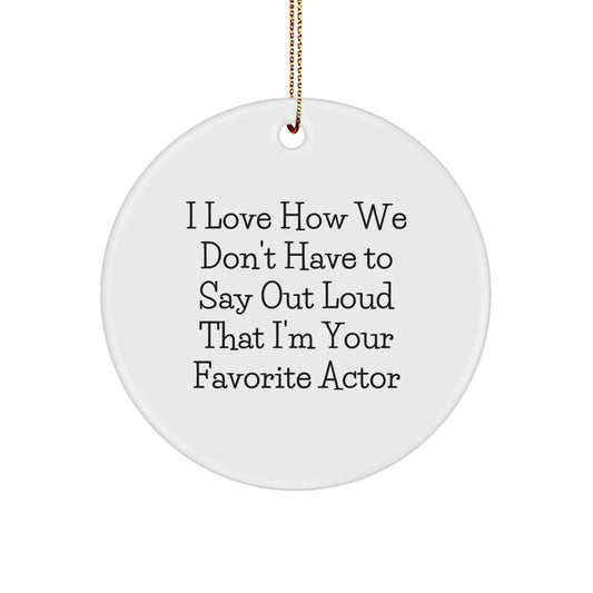 Funny Actor Gifts from Friends for Men Actor Circle Ornament I Love How We Don't Have To Say Out Loud That I'm Your Favorite Actor Christmas Unique Gifts - Image 1