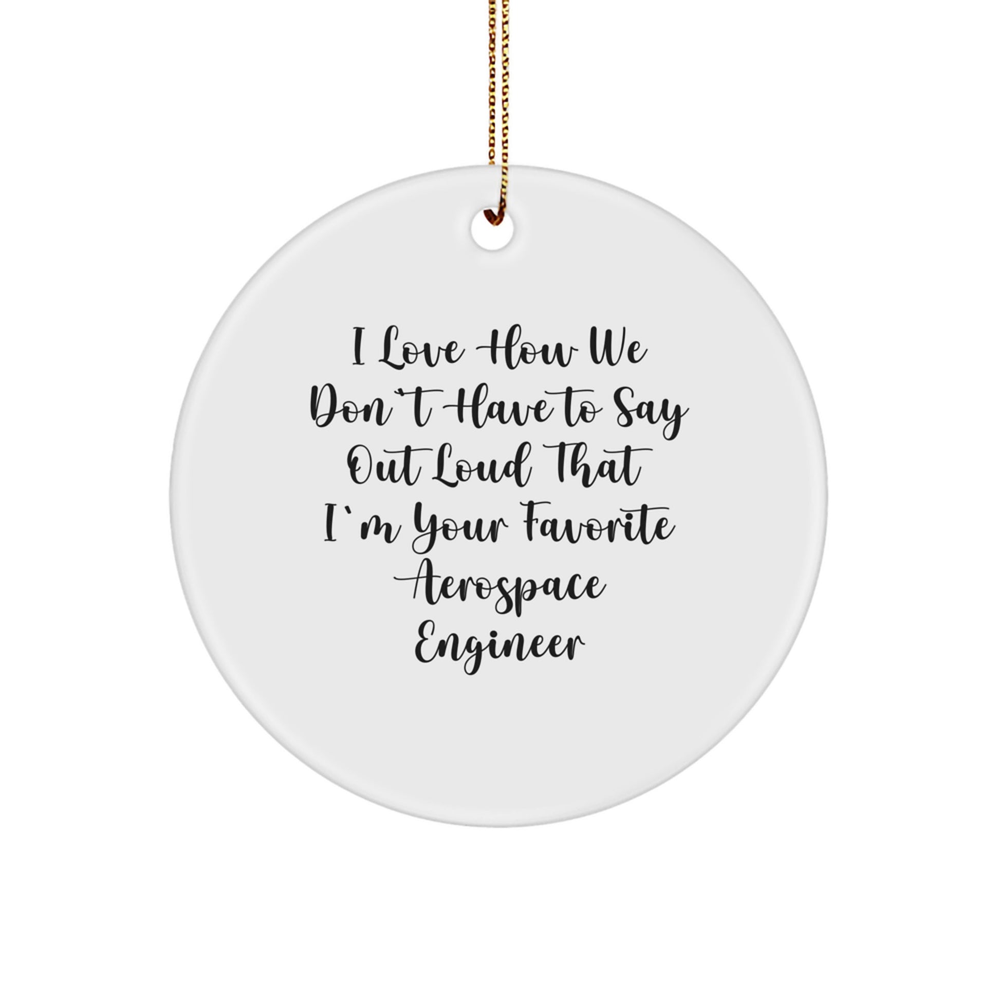 Funny Aerospace Engineer Circle Ornament Gifts from Friends or Family - 'I Love How We Don't Have To Say Out Loud That I'm Your Favorite' Christmas Unique Ornaments - Image 1