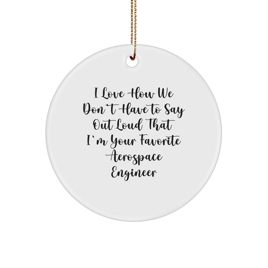 Funny Aerospace Engineer Circle Ornament Gifts from Friends or Family - 'I Love How We Don't Have To Say Out Loud That I'm Your Favorite' Christmas Unique Ornaments - Image 1