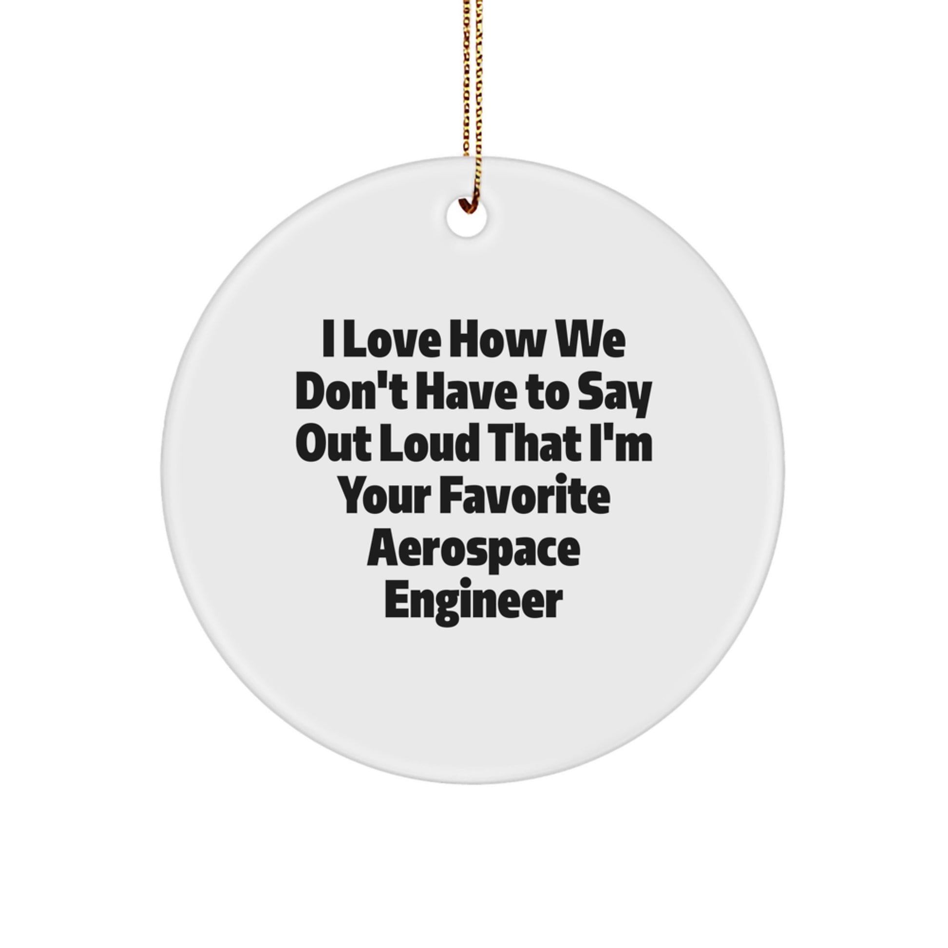 Gifts from Friends to Favorite Aerospace Engineer - Christmas Unique Circle Ornament with I Love How We Don't Have To Say Out Loud That I'm Your Favorite Aerospace Engineer Quote - Image 1