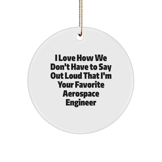Gifts from Friends to Favorite Aerospace Engineer - Christmas Unique Circle Ornament with I Love How We Don't Have To Say Out Loud That I'm Your Favorite Aerospace Engineer Quote - Image 1