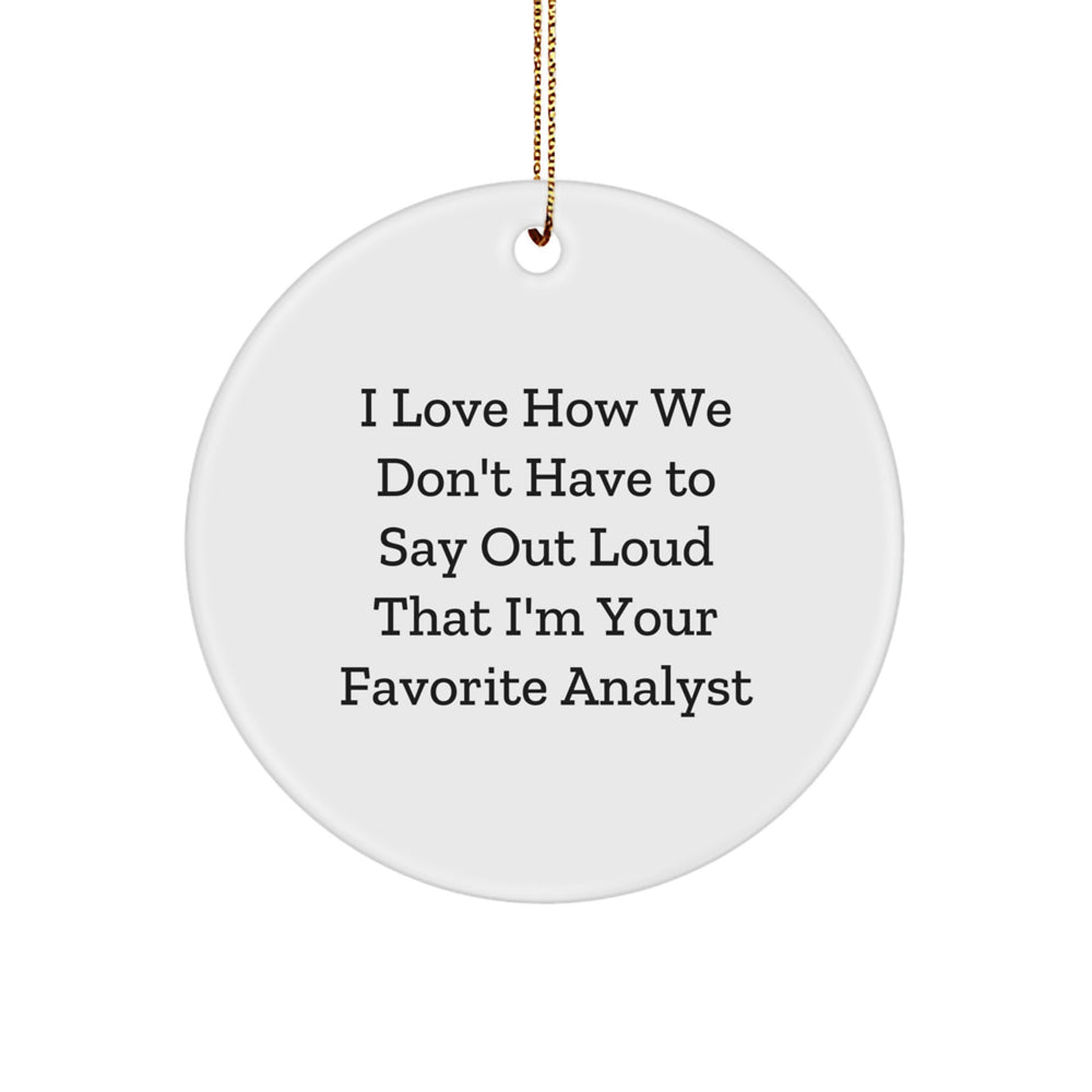 Funny Analyst Gifts for Men, Unique Christmas Unique Gifts from Friends, Circle Ornaments for Coworkers, I Love How We Don't Have to Say Out Loud That I'm Your Favorite Analyst - Image 1