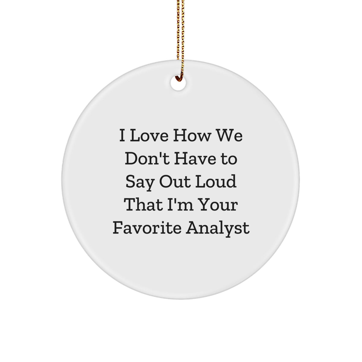 Funny Analyst Gifts for Men, Unique Christmas Unique Gifts from Friends, Circle Ornaments for Coworkers, I Love How We Don't Have to Say Out Loud That I'm Your Favorite Analyst - Image 1