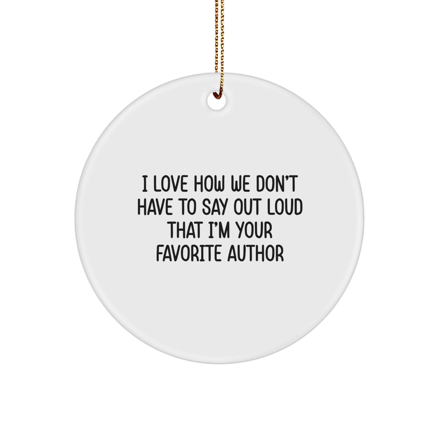Funny Author Gifts from Friends for Men's Christmas Unique Ornaments - 'I Love How We Don't Have To Say Out Loud That I'm Your Favorite Author' - Image 1