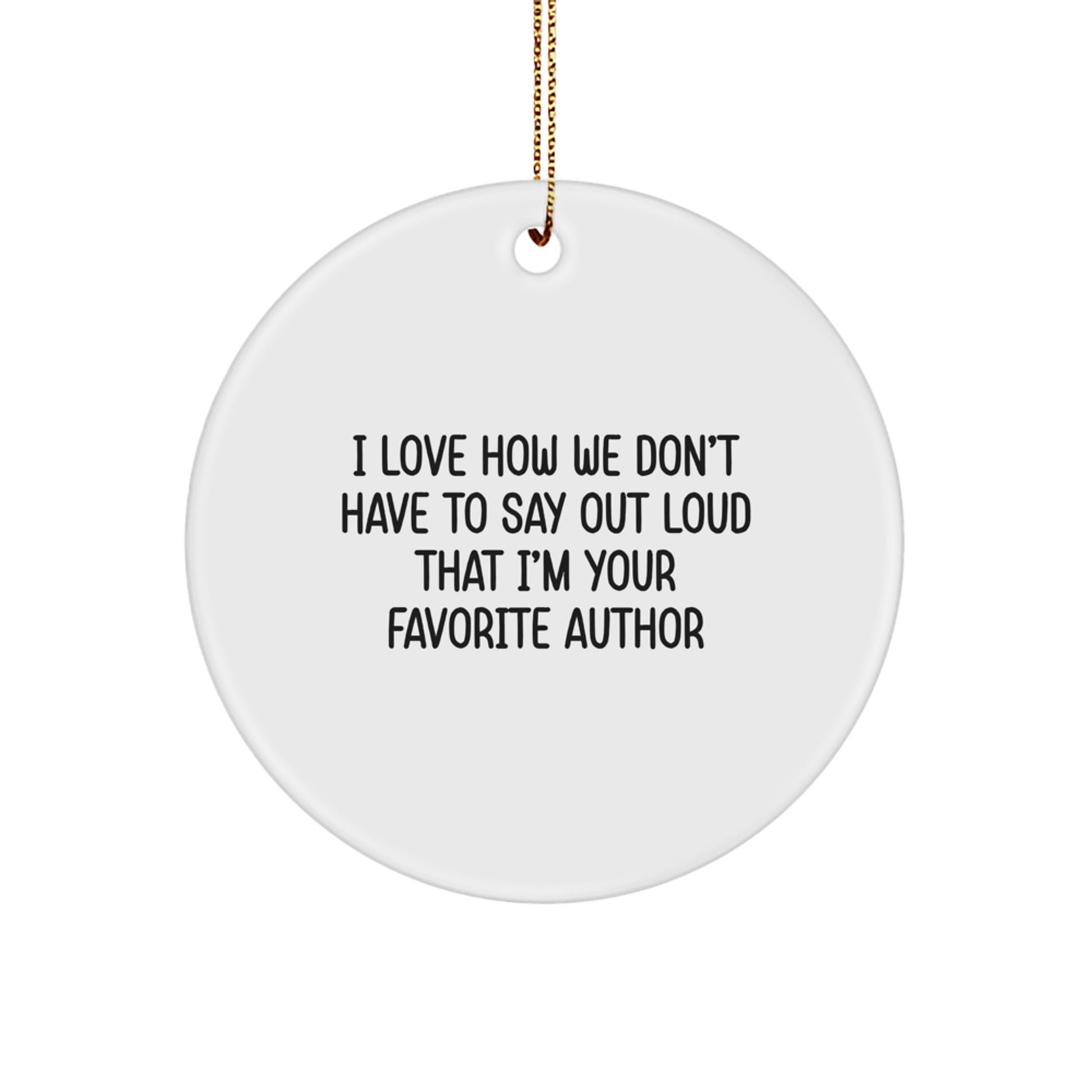Funny Author Gifts from Friends for Men's Christmas Unique Ornaments - 'I Love How We Don't Have To Say Out Loud That I'm Your Favorite Author' - Image 1