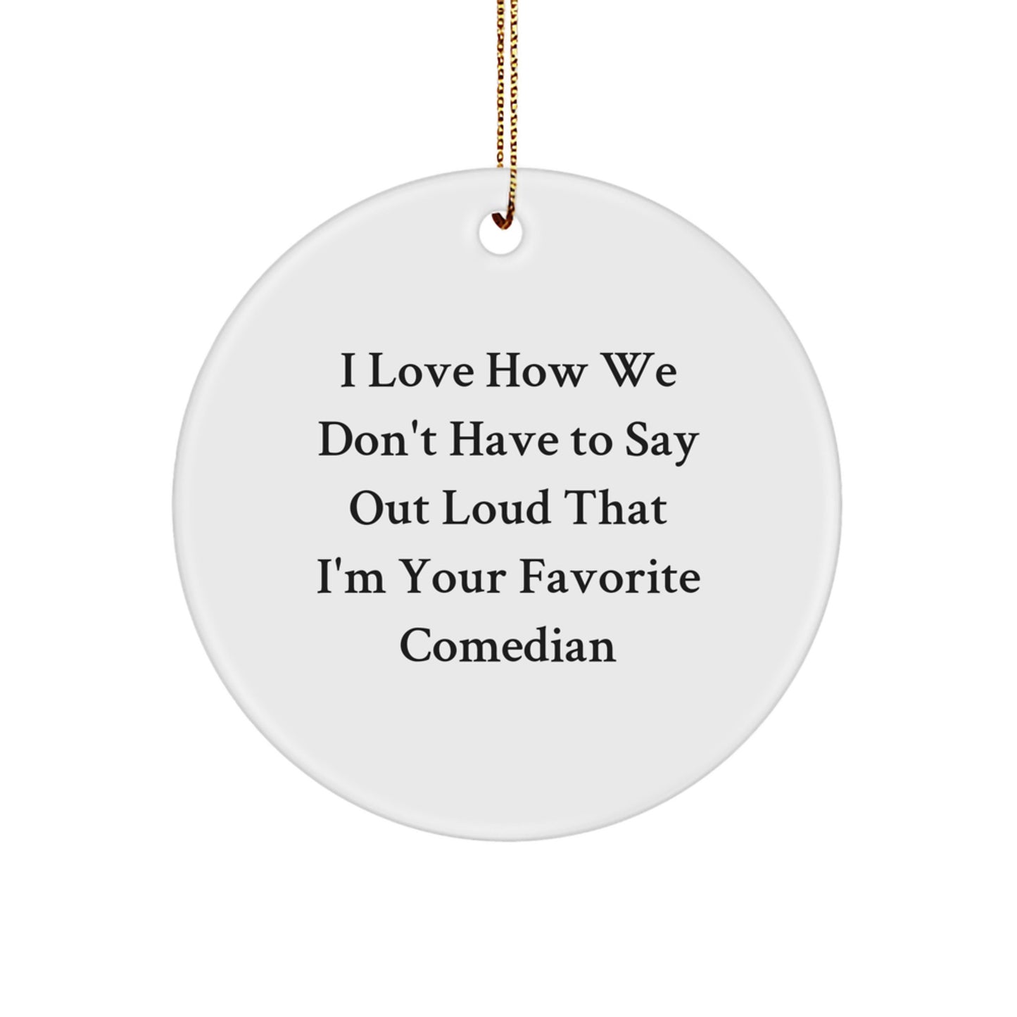 Funny Comedian Gifts for Him, Comedian Christmas Unique Ornaments, 'I Love How We Don't Have To Say Out Loud That I'm Your Favorite Comedian' Circle Ornament Gifts from Friends to Family - Image 1