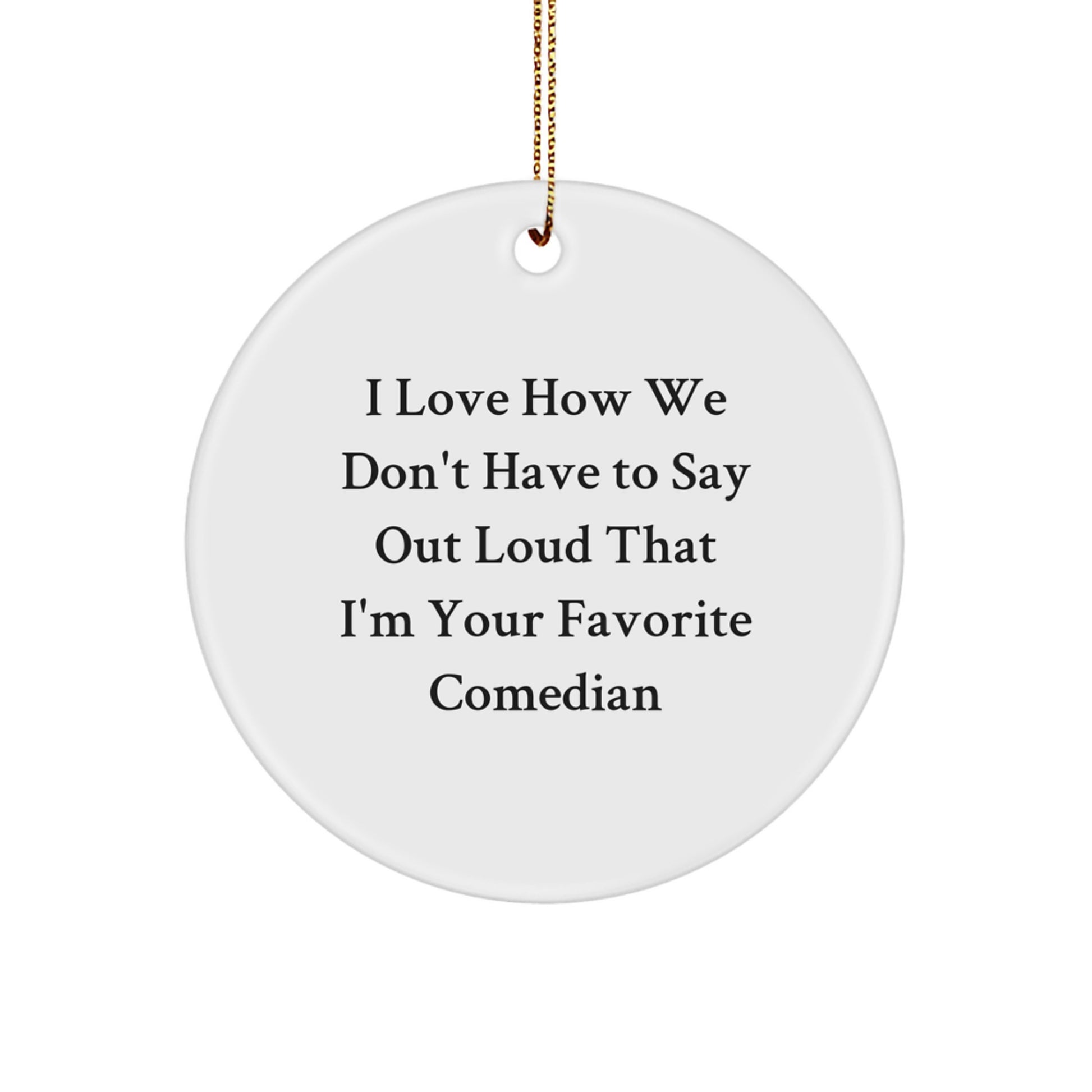 Funny Comedian Gifts for Him, Comedian Christmas Unique Ornaments, 'I Love How We Don't Have To Say Out Loud That I'm Your Favorite Comedian' Circle Ornament Gifts from Friends to Family - Image 1