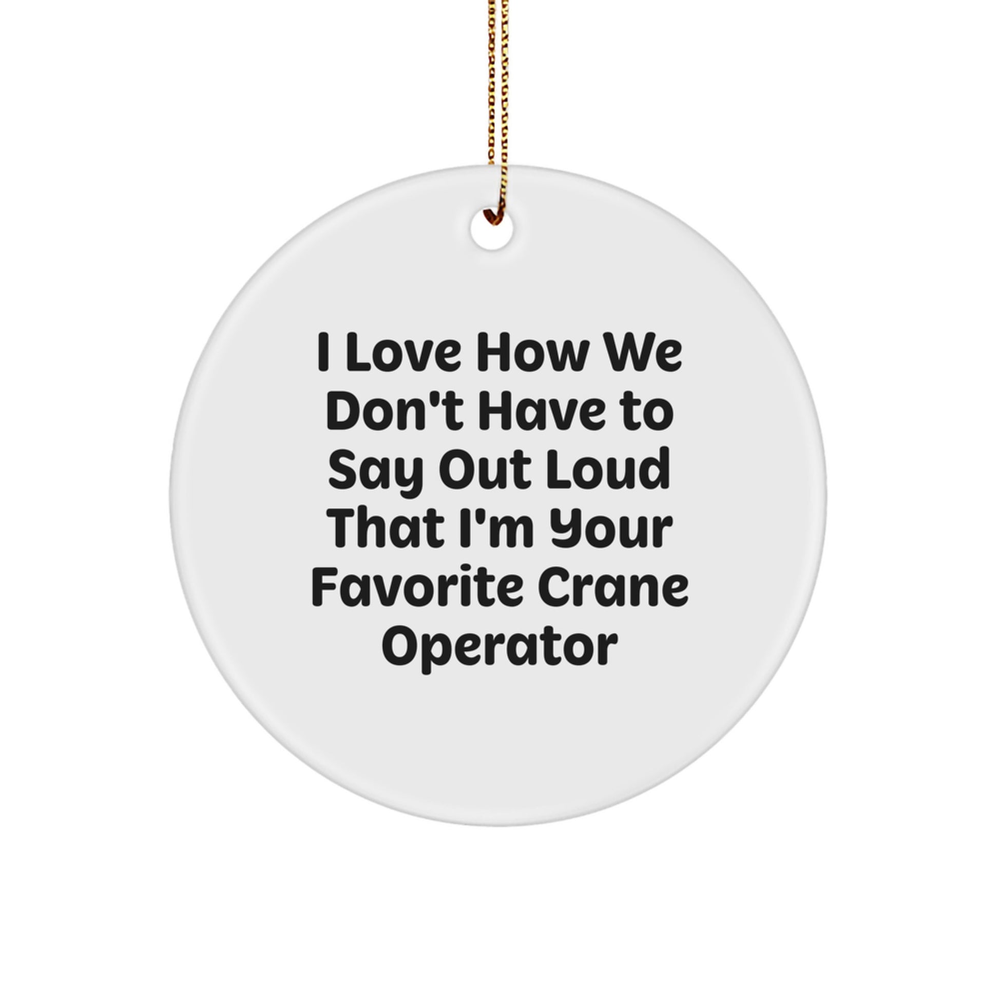 Funny Crane Operator Gifts from Friends, Unique Circle Ornament for Men, Christmas Unique Gifts for Crane Operator 'I Love How We Don't Have To Say Out Loud That I'm Your Favorite Crane Operator' - Image 1
