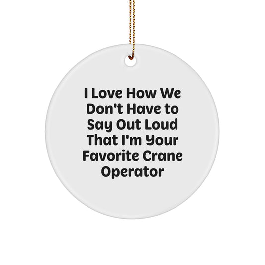 Funny Crane Operator Gifts from Friends, Unique Circle Ornament for Men, Christmas Unique Gifts for Crane Operator 'I Love How We Don't Have To Say Out Loud That I'm Your Favorite Crane Operator' - Image 1