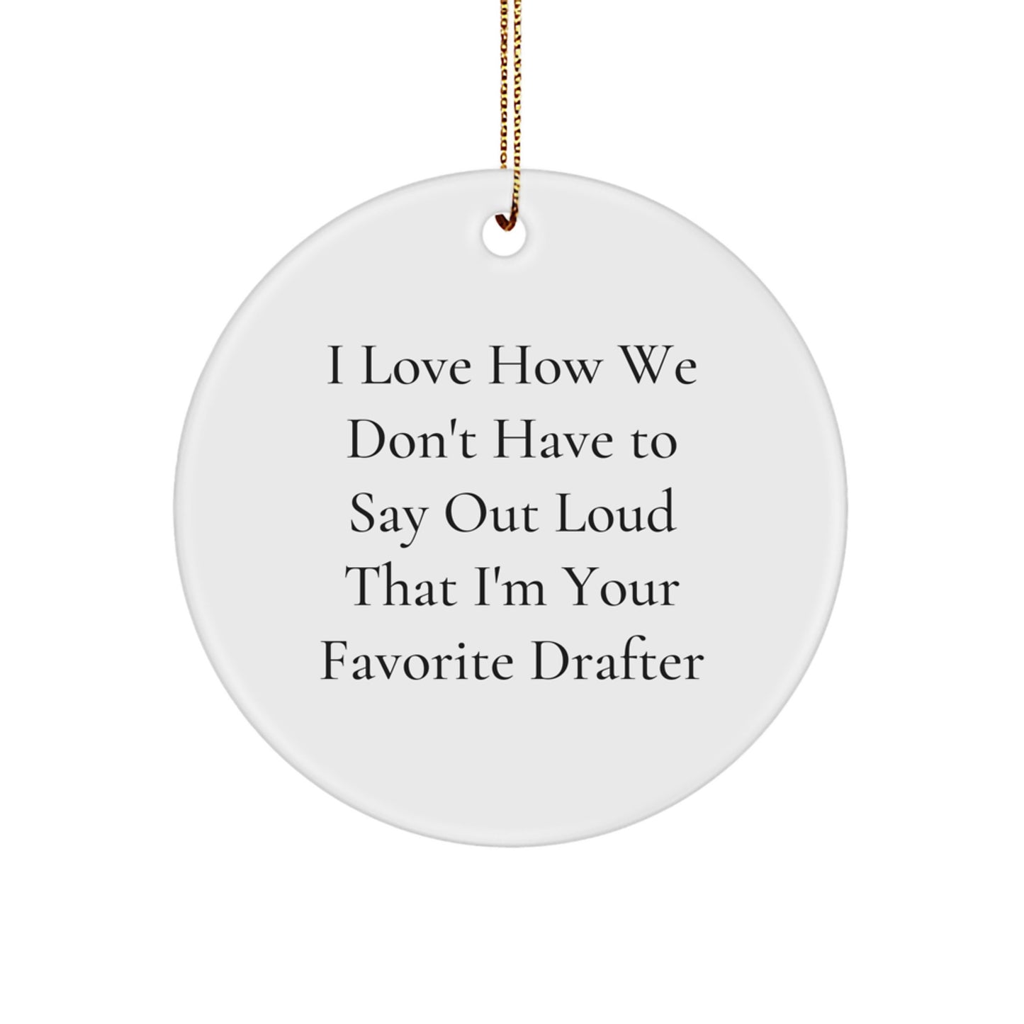 Funny Drafter Gifts from Men to Friends, Christmas Unique Circle Ornament for Drafter Enthusiasts, I Love How We Don't Have To Say Out Loud That I'm Your Favorite Drafter Home Decor - Image 1