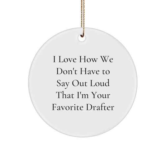Funny Drafter Gifts from Men to Friends, Christmas Unique Circle Ornament for Drafter Enthusiasts, I Love How We Don't Have To Say Out Loud That I'm Your Favorite Drafter Home Decor - Image 1