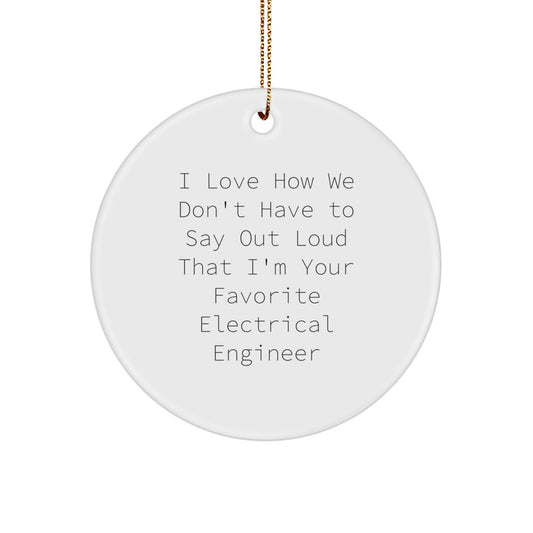 Christmas Electrical Engineer Gifts from Friends - I Love How We Don't Have To Say Out Loud That I'm Your Favorite Electrical Engineer - Circle Ornament for Electrical Engineer Men - Image 1