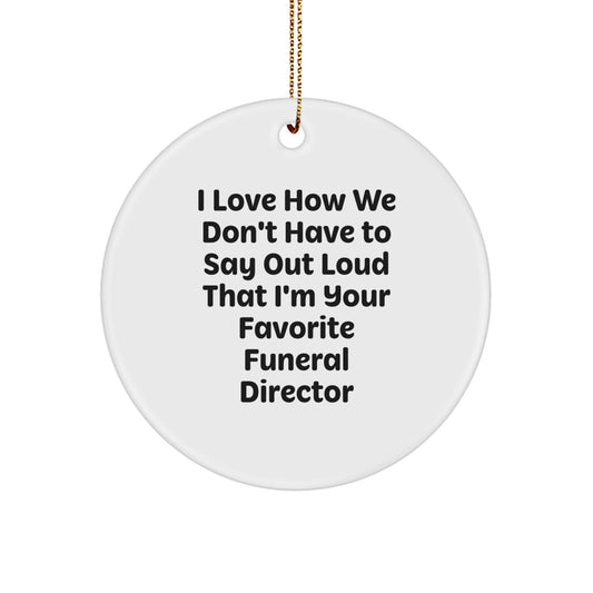 Funny Gifts from Friends for Favorite Funeral Director Circle Ornament Christmas Decoration, 'I Love How We Don't Have To Say Out Loud That I'm Your Favorite Funeral Director' Quote - Image 1
