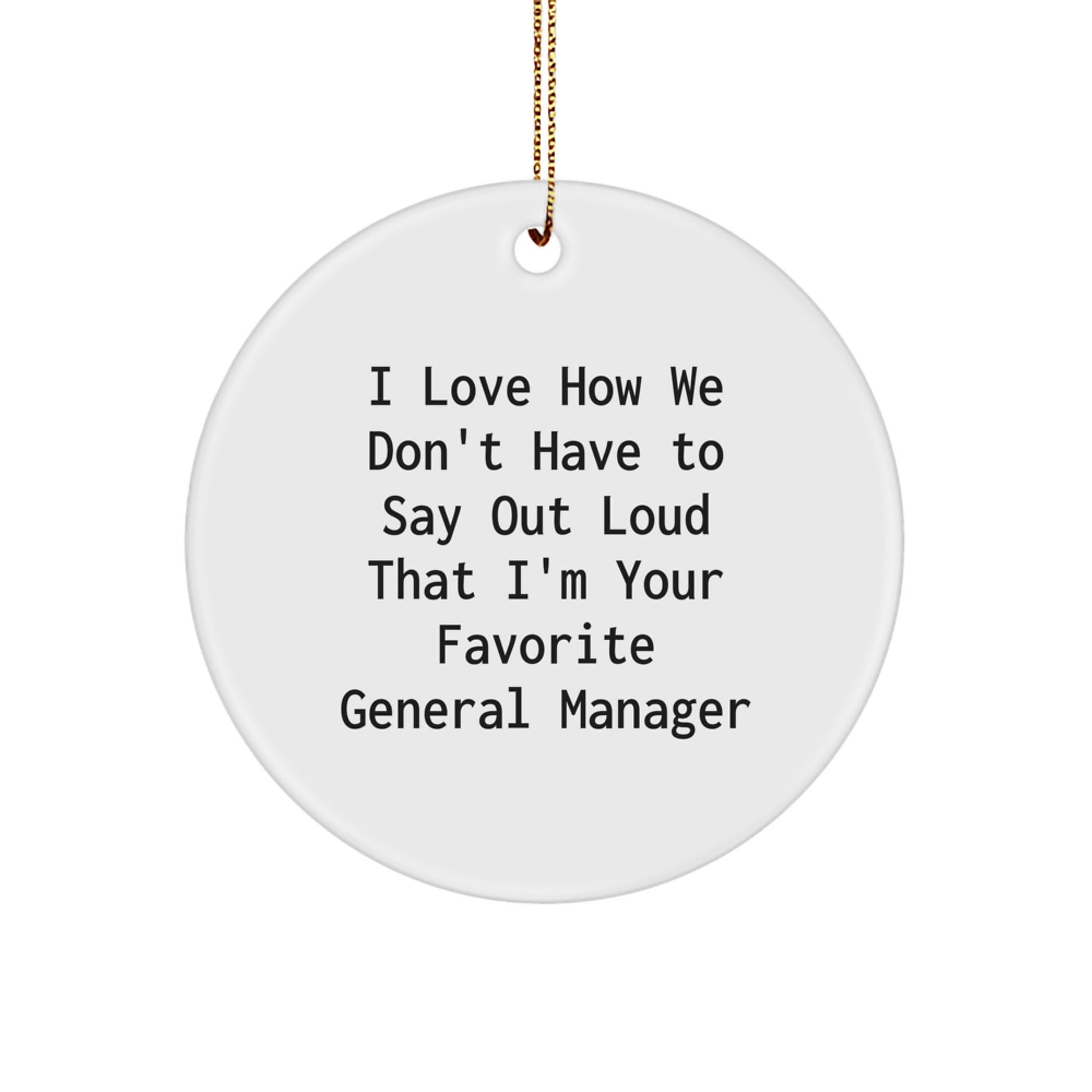 Funny General Manager Gift, General Manager Christmas Ornament, I Love How We Don't Have To Say Out Loud That I'm Your Favorite General Manager - Image 1