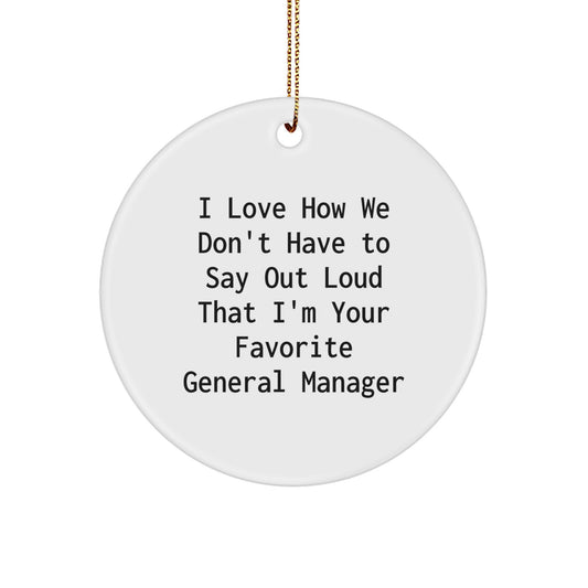 Funny General Manager Gift, General Manager Christmas Ornament, I Love How We Don't Have To Say Out Loud That I'm Your Favorite General Manager - Image 1