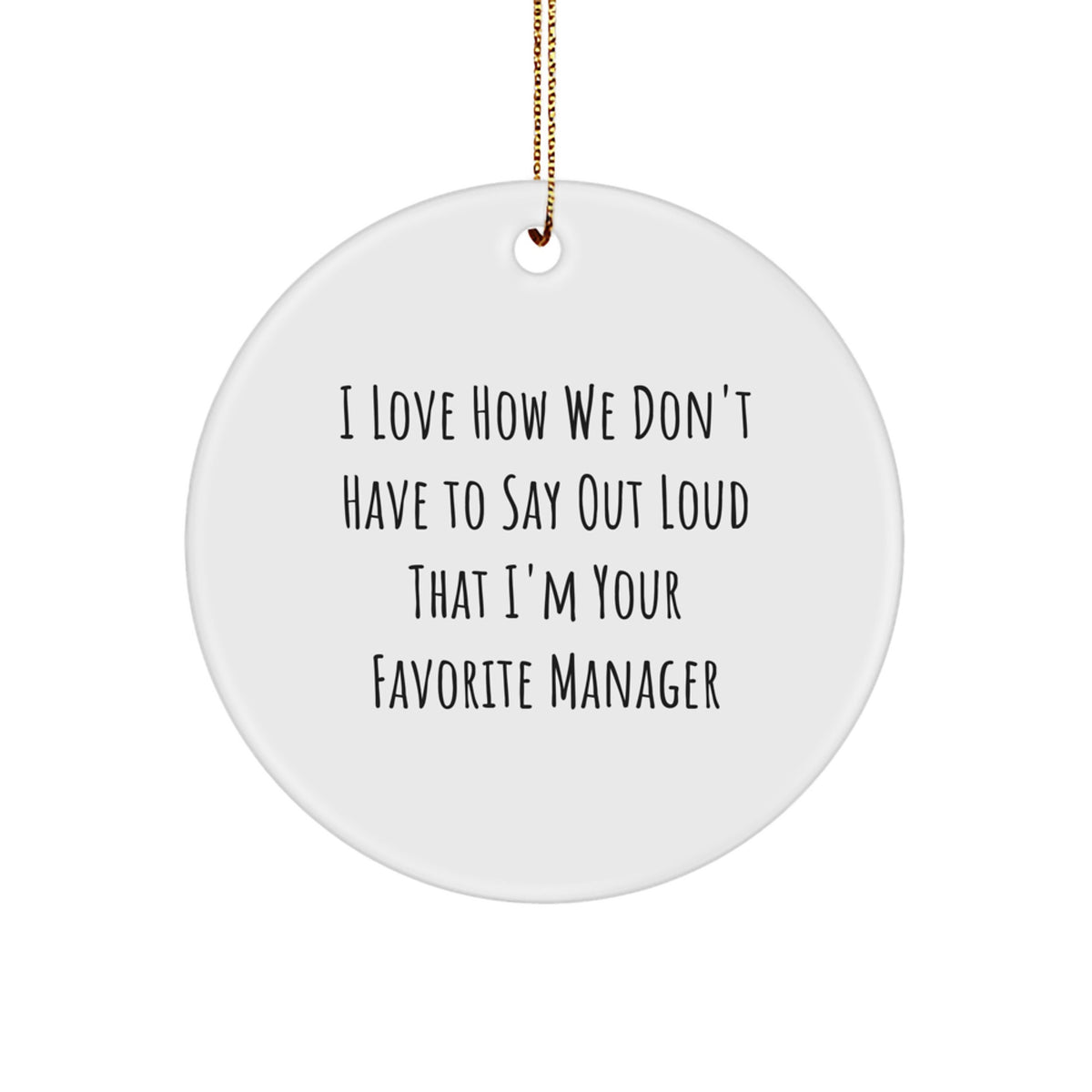Funny Manager Christmas Unique Gifts from Men, Women, Coworkers to Manager, Coworkers, Family - I Love How We Don't Have To Say Out Loud That I'm Your Favorite Manager Circle Ornament - Image 1