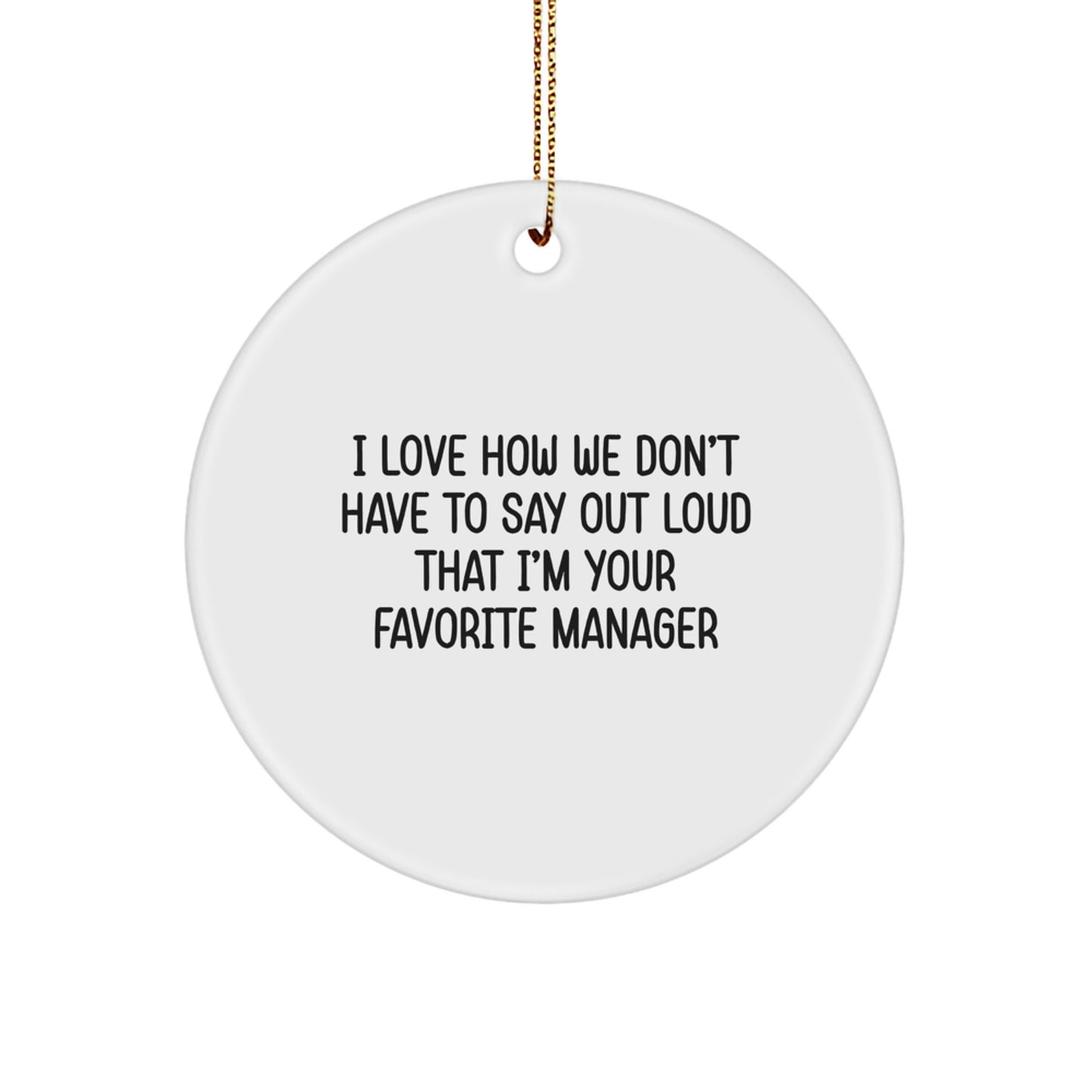 Funny Manager Gifts from Friends, Circle Ornament I Love How We Don't Have To Say Out Loud That I'm Your Favorite Manager, Christmas Unique - Image 1