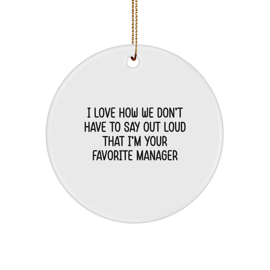 Funny Manager Gifts from Friends, Circle Ornament I Love How We Don't Have To Say Out Loud That I'm Your Favorite Manager, Christmas Unique - Image 1
