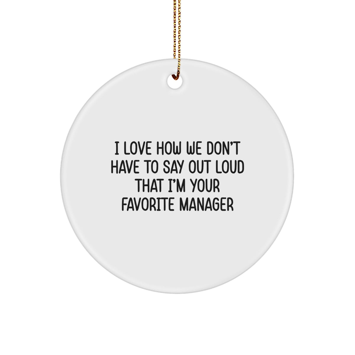 Funny Manager Gifts from Friends, Circle Ornament I Love How We Don't Have To Say Out Loud That I'm Your Favorite Manager, Christmas Unique - Image 1