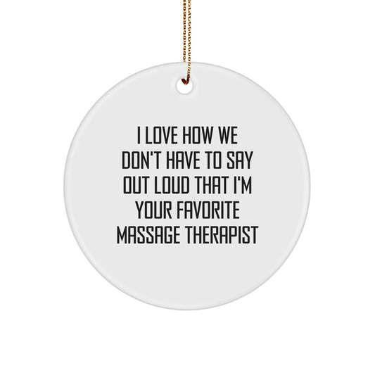 Funny Massage Therapist Gifts from Men to Women, Christmas Unique Circle Ornament, I Love How We Don't Have To Say Out Loud That I'm Your Favorite Massage Therapist - Image 1